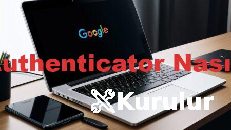 Google Authenticator Nasıl Kurulur