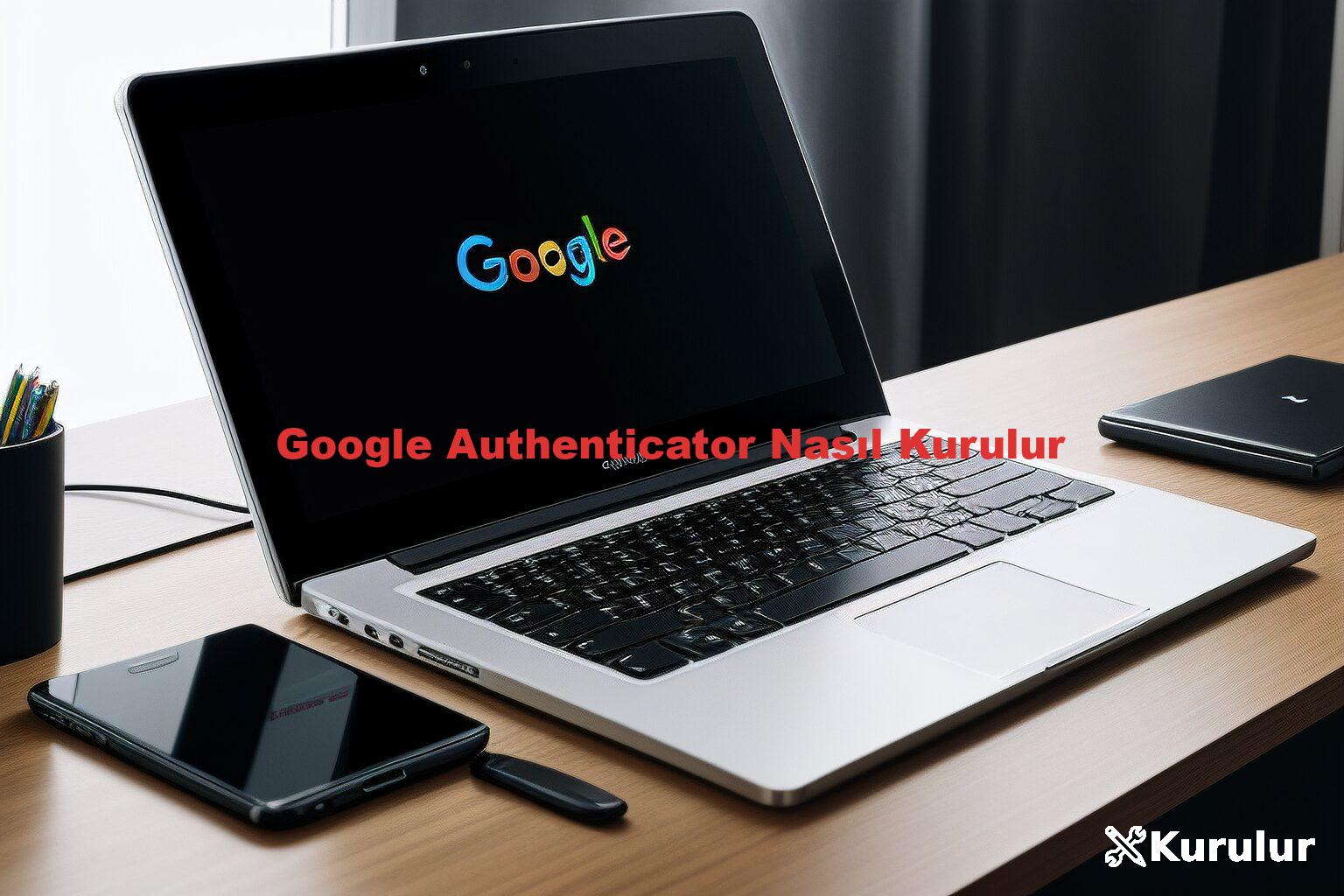 Google Authenticator Nasıl Kurulur