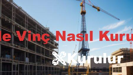 Kule Vinç Nasıl Kurulur
