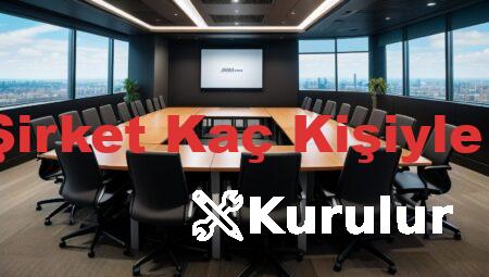 Anonim Şirket Kaç Kişiyle Kurulur?