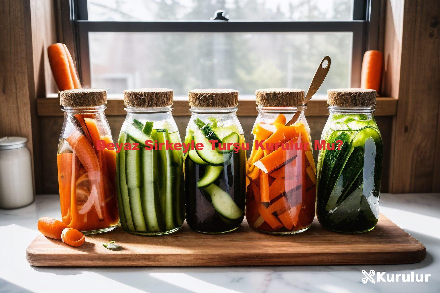 Beyaz Sirkeyle Turşu Kurulur Mu?