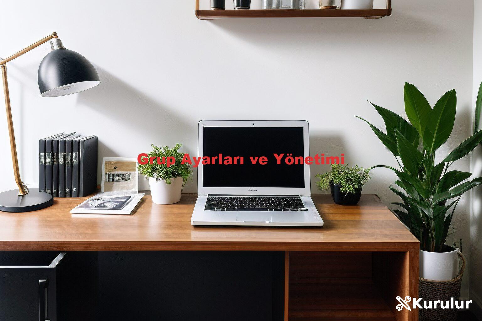 Grup Ayarları ve Yönetimi