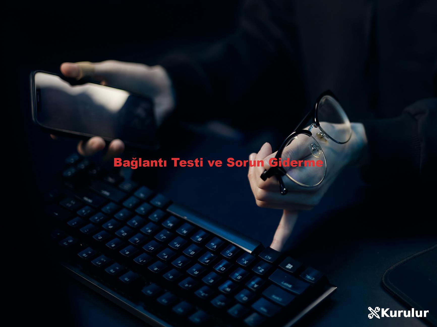 Bağlantı Testi ve Sorun Giderme