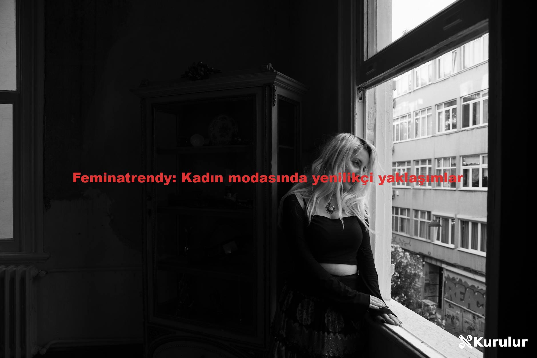 Feminatrendy: Kadın modasında yenilikçi yaklaşımlar
