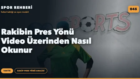 Rakibin Pres Yönü Video Üzerinden Nasıl Okunur