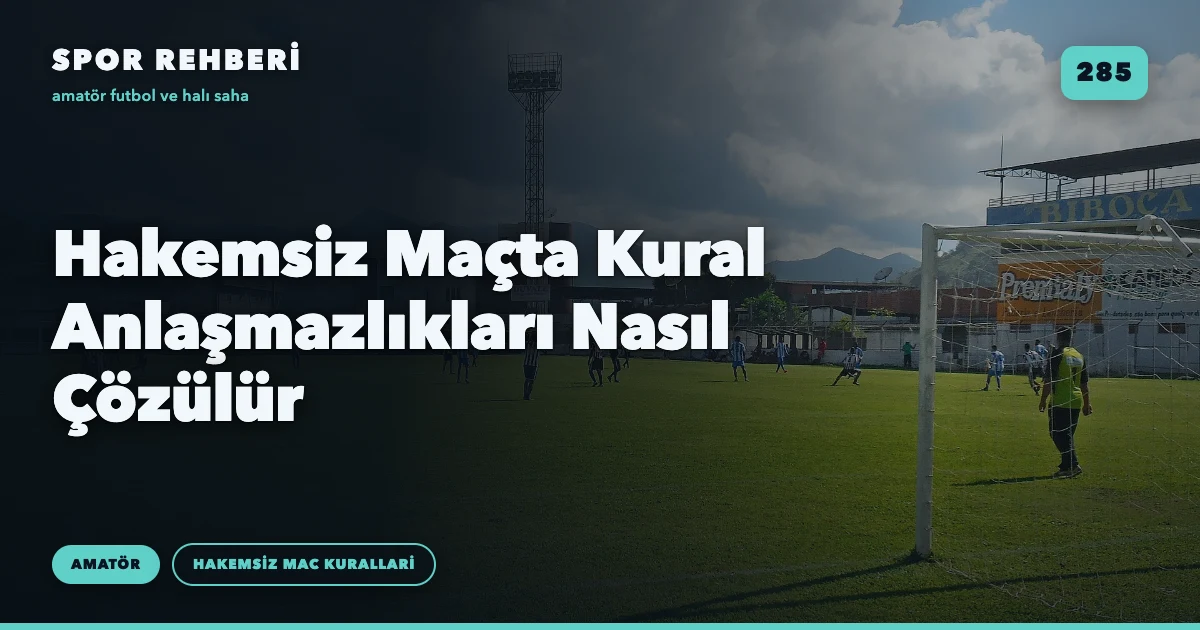 Hakemsiz Maçta Kural Anlaşmazlıkları Nasıl Çözülür