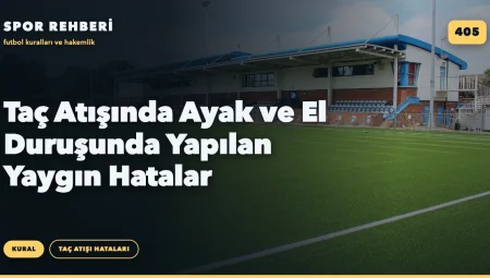 Taç Atışında Ayak ve El Duruşunda Yapılan Yaygın Hatalar