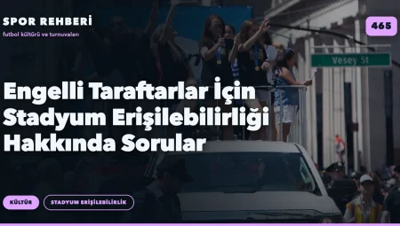 Engelli Taraftarlar İçin Stadyum Erişilebilirliği Hakkında Sorular