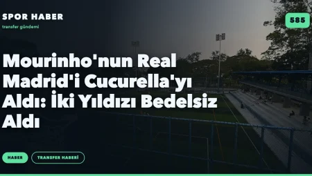 Mourinho’nun Real Madrid’i Cucurella’yı Aldı: İki Yıldızı Bedelsiz Aldı