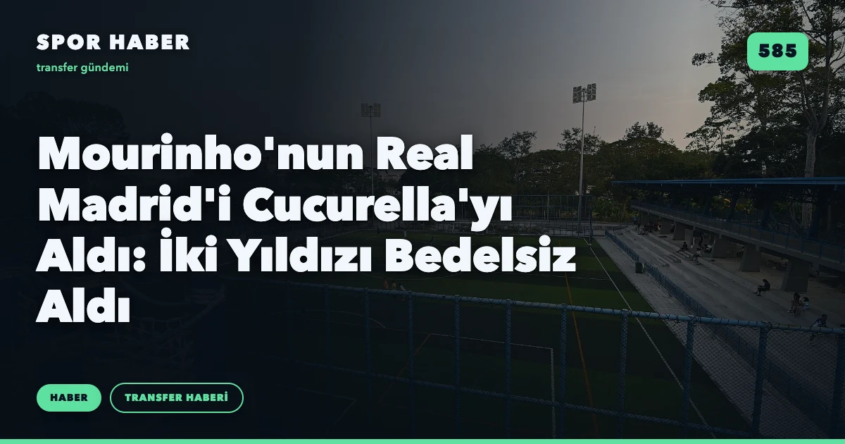 Mourinho'nun Real Madrid'i Cucurella'yı Aldı: İki Yıldızı Bedelsiz Aldı