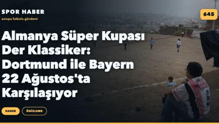Almanya Süper Kupası Der Klassiker: Dortmund ile Bayern 22 Ağustos’ta Karşılaşıyor