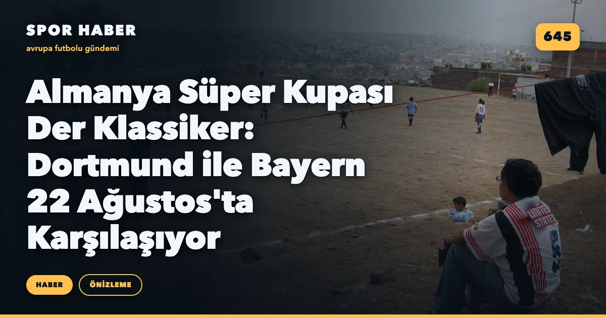 Almanya Süper Kupası Der Klassiker: Dortmund ile Bayern 22 Ağustos'ta Karşılaşıyor