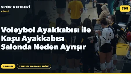 Voleybol Ayakkabısı ile Koşu Ayakkabısı Salonda Neden Ayrışır